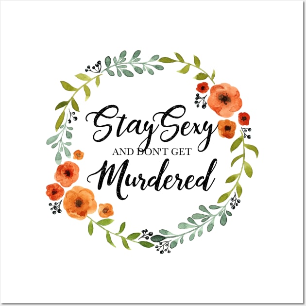 Floral Wreath - Stay Sexy and Don't Get Murdered Wall Art by Batg1rl